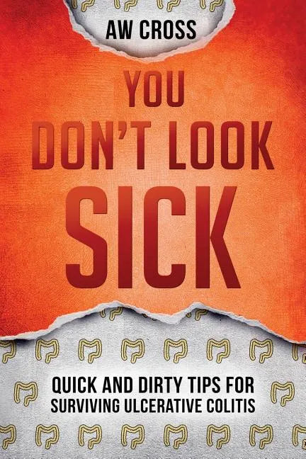 You Don't Look Sick: Quick and Dirty Tips for Surviving Ulcerative Colitis - Paperback