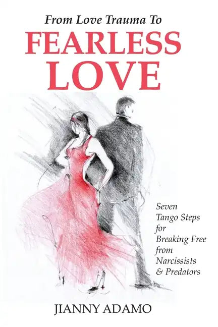 From Love Trauma To Fearless Love: 7 Tango Steps for Breaking Free from Narcissists and Predators - Paperback
