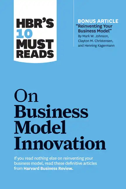 Hbr's 10 Must Reads on Business Model Innovation (with Featured Article Reinventing Your Business Model by Mark W. Johnson, Clayton M. Christensen, an - Hardcover