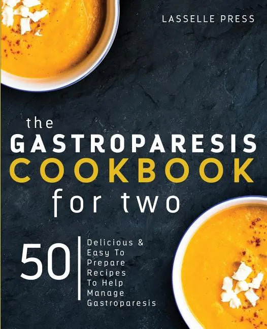 Gastroparesis Cookbook for Two: Delicious & Easy To Prepare Recipes To Help Manage Gastroparesis - Paperback