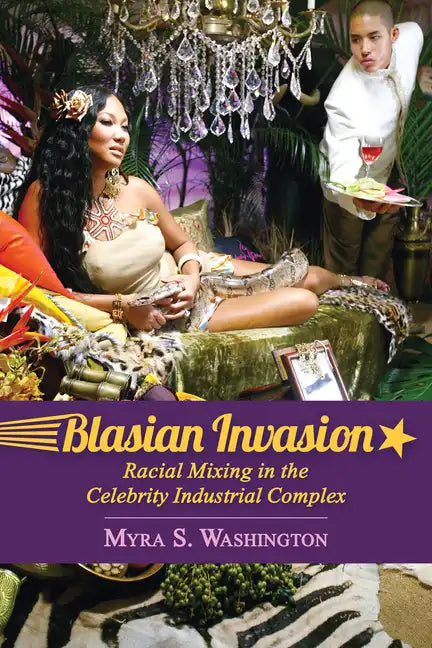 Blasian Invasion: Racial Mixing in the Celebrity Industrial Complex - Hardcover