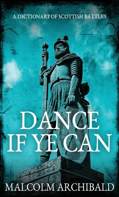 Dance If Ye Can: A Dictionary of Scottish Battles - Hardcover
