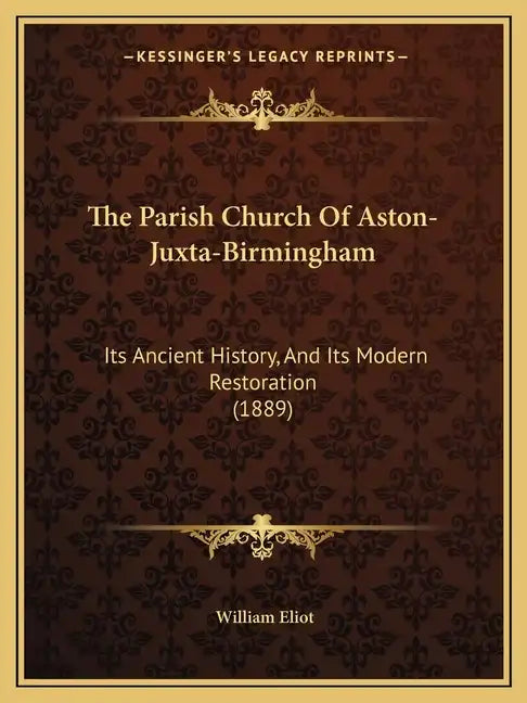 The Parish Church Of Aston-Juxta-Birmingham: Its Ancient History, And Its Modern Restoration (1889) - Paperback