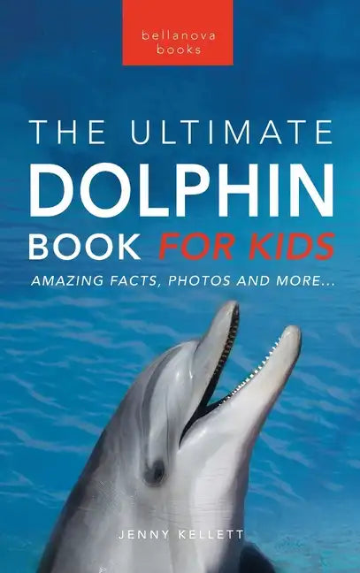Dolphins The Ultimate Dolphin Book for Kids: 100+ Amazing Dolphin Facts, Photos, Quiz + More - Hardcover
