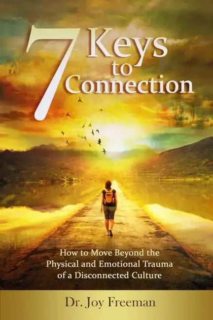 7 Keys to Connection: How to Move Beyond the Physical and Emotional Trauma of a Disconnected Culture - Paperback
