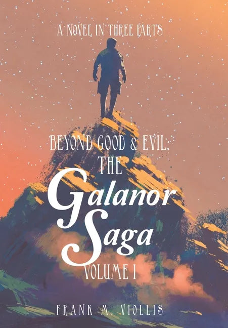 Beyond Good & Evil: the Galanor Saga Volume I: A Novel in Three Parts - Hardcover