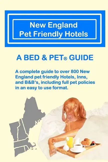 New England Pet Friendly Hotels: A Bed & Pet(R) Guide - Paperback