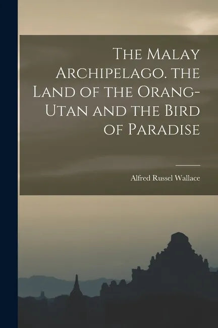 The Malay Archipelago. the Land of the Orang-Utan and the Bird of Paradise - Paperback