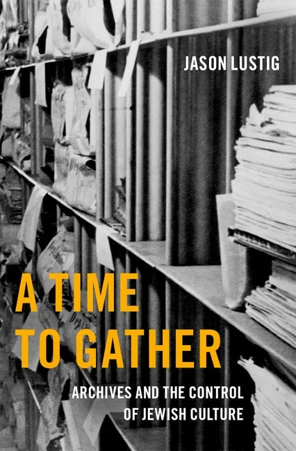 A Time to Gather: Archives and the Control of Jewish Culture - Hardcover