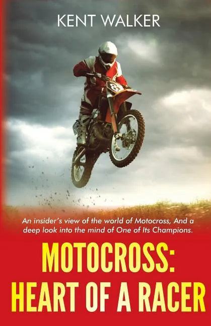 Motocross: Heart of a Racer: An Insiders View of the World of Motocross and a Deep Look into the Mind of One of it's champions - Paperback