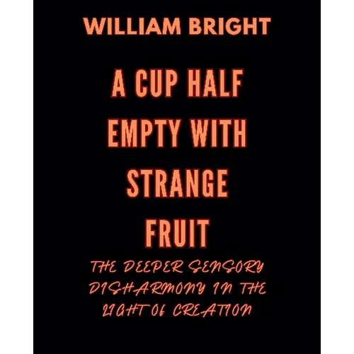 A Cup Half Empty with Strange Fruit: Volume One The Deeper Sensory Disharmony in the Light of Creation - Paperback