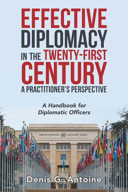 Effective Diplomacy in the Twenty-First Century a Practitioner's Perspective: A Handbook for Diplomatic Officers - Paperback