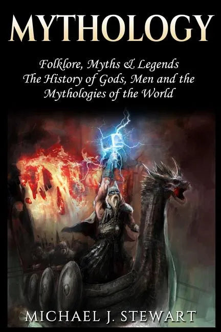 Mythology: Folklore, Myths & Legends: The History of Gods, Men and the Mythologies of the World - Paperback