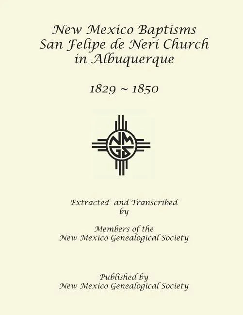 New Mexico Baptisms: San Felipe de Neri Church in Albuquerque, NM, 1829-1850 - Paperback