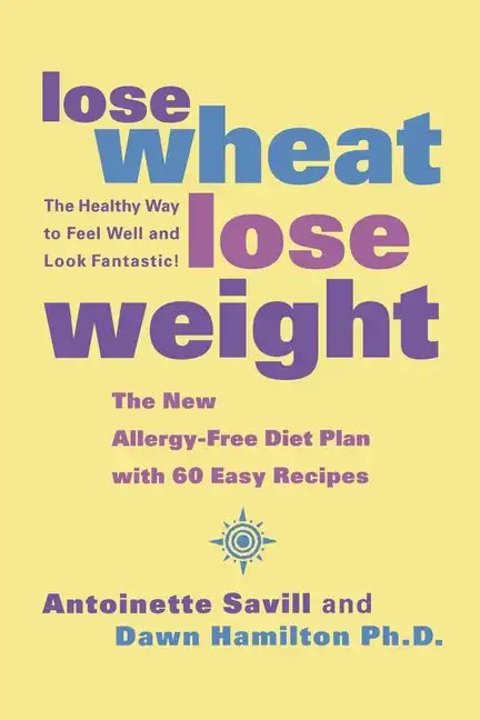 Lose Wheat, Lose Weight: The Healthy Way to Feel Well and Look Fantastic! - Paperback