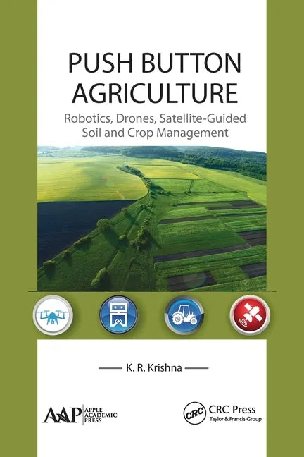Push Button Agriculture: Robotics, Drones, Satellite-Guided Soil and Crop Management - Paperback