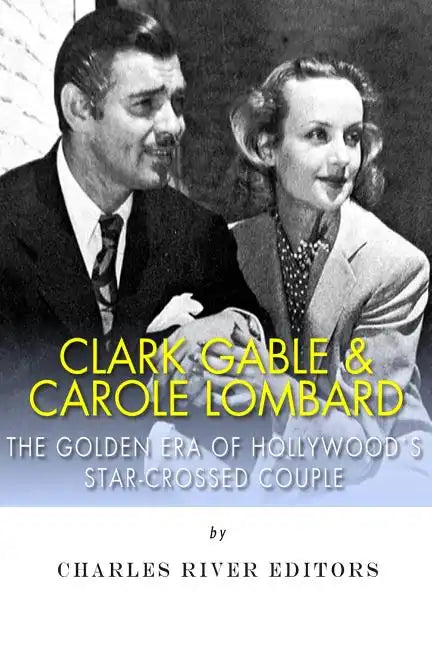 Clark Gable & Carole Lombard: The Golden Era of Hollywood's Star-Crossed Couple - Paperback