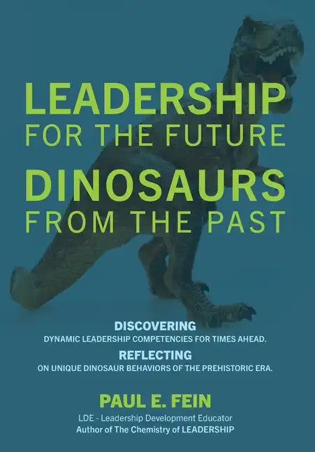 LEADERSHIP for the Future DINOSAURS from the Past: Discovering dynamic leadership competencies for times ahead. Reflecting on unique dinosaur behavior - Hardcover