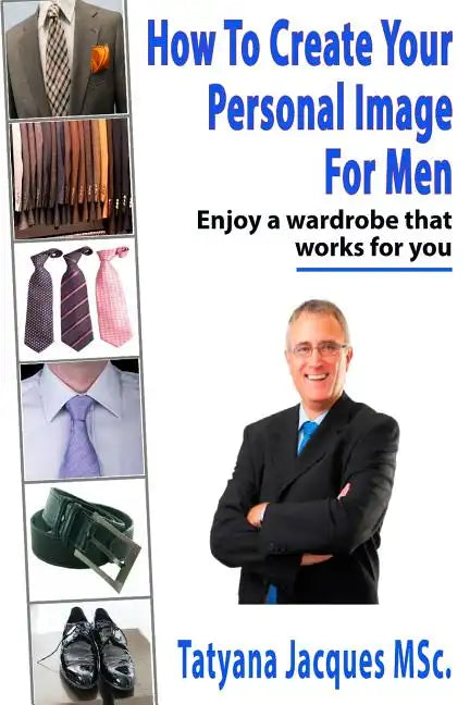 How To Create Your Personal Image - For Men: Enjoy A Wardrobe That Works For You - Paperback