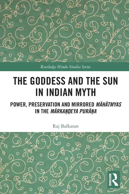 The Goddess and the Sun in Indian Myth: Power, Preservation and Mirrored Māhātmyas in the Mārkaṇḍeya Purāṇa - Paperback