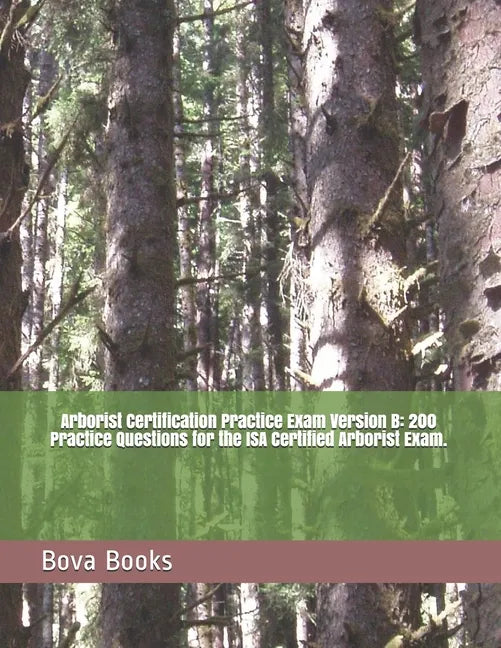 Arborist Certification Practice Exam Version B: 200 Practice Questions for the ISA Certified Arborist Exam. - Paperback
