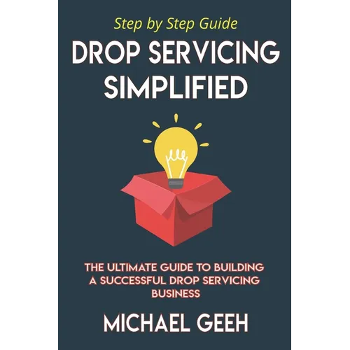 Drop Servicing Simplified: The Ultimate Guide to Building a Successful Drop Servicing Business - Paperback