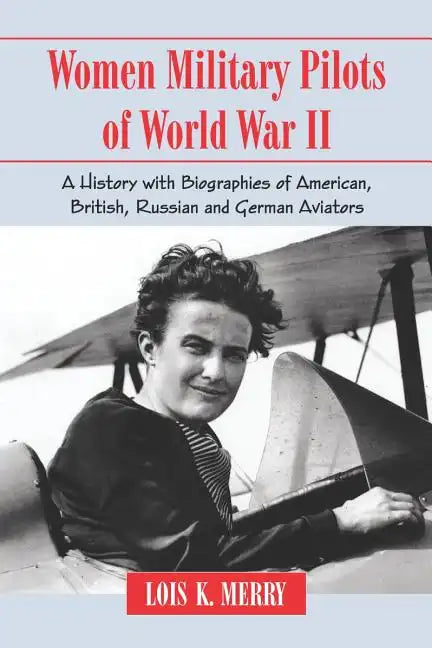 Women Military Pilots of World War II: A History with Biographies of American, British, Russian and German Aviators - Paperback