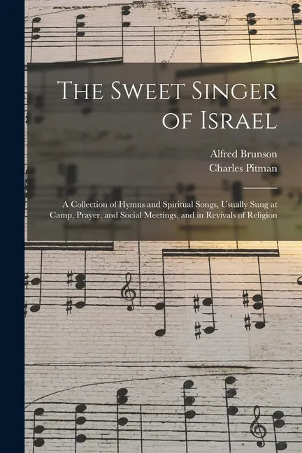 The Sweet Singer of Israel: a Collection of Hymns and Spiritual Songs, Usually Sung at Camp, Prayer, and Social Meetings, and in Revivals of Religion - Paperback