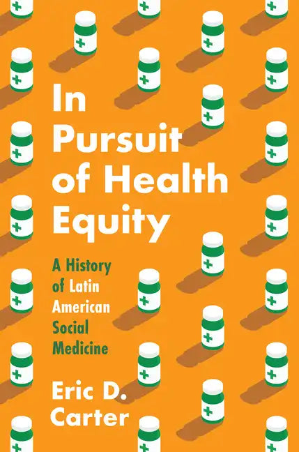 In Pursuit of Health Equity: A History of Latin American Social Medicine - Hardcover