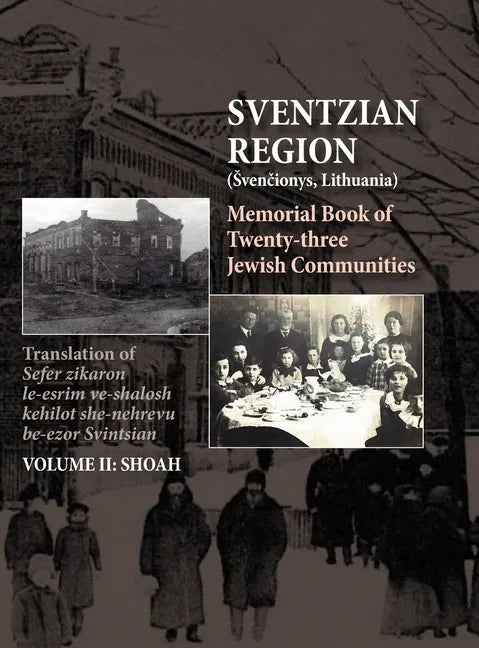 Memorial Book of the Sventzian Region - Part II - Shoah: Memorial Book of Twenty - Three Destroyed Jewish Communities in the Svintzian Region - Hardcover
