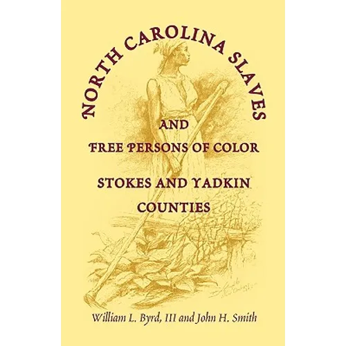 North Carolina Slaves and Free Persons of Color: Stokes and Yadkin Counties - Paperback