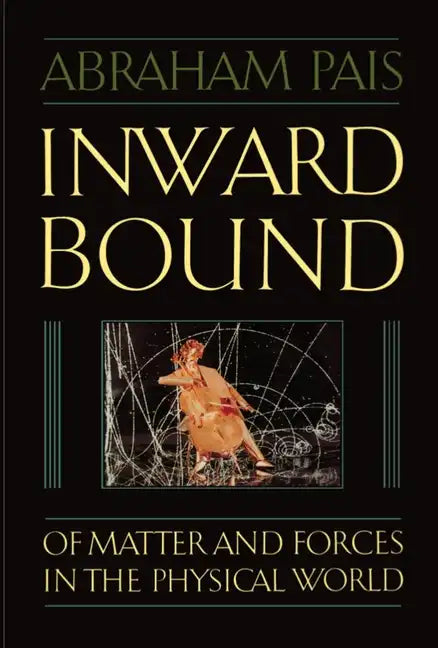 Inward Bound: Of Matter and Forces in the Physical World - Paperback