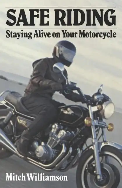 Safe Riding - Staying Alive on Your Motorcycle: The Complete Safety Manual - Paperback