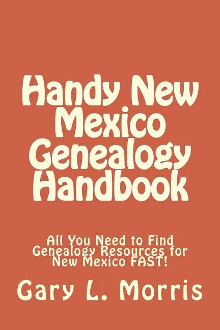 Handy New Mexico Genealogy Handbook: All You Need to Find Genealogy Resources for New Mexico FAST! - Paperback