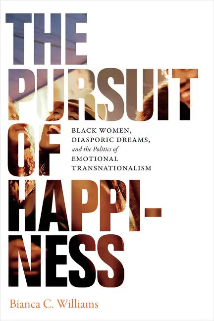 The Pursuit of Happiness: Black Women, Diasporic Dreams, and the Politics of Emotional Transnationalism - Paperback