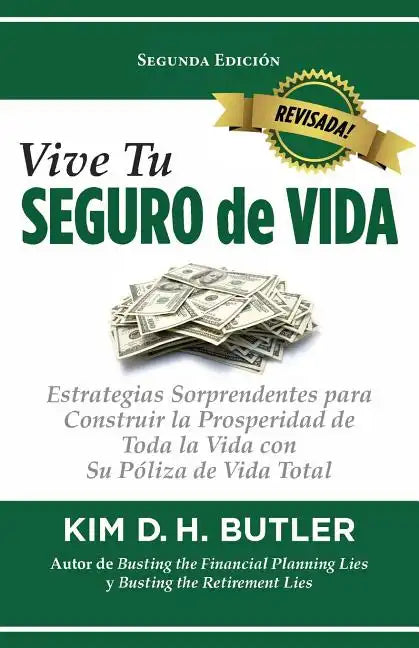 Vive Tu Seguro de Vida: Estrategias Sorprendentes Para Construir La Prosperidad de Toda La Vida Con Su Póliza de Vida Total - Paperback