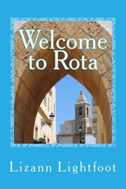 Welcome to Rota: The Unofficial Guide to Getting Settled, and Enjoying the Culture, Food, and Travel Opportunities of Southern Spain - Paperback