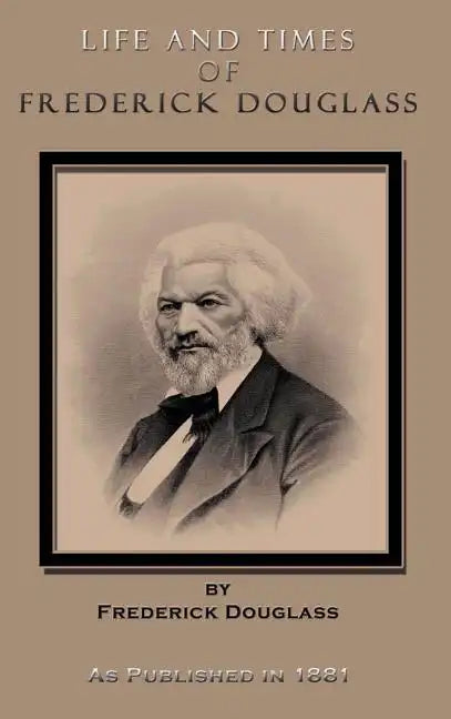 Life and Times of Frederick Douglass: His Early Life as a Slave, His Escape from Bondage, and His Complete History to the Present Time - Hardcover