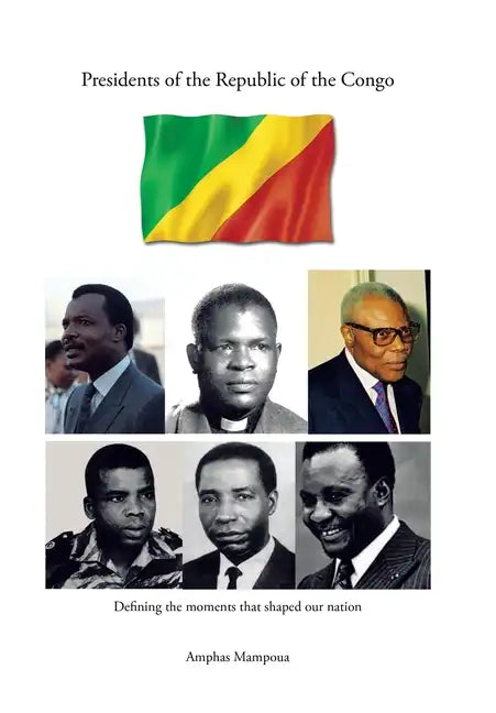 Presidents of the Republic of the Congo: Defining the Moments That Shaped Our Nation - Hardcover