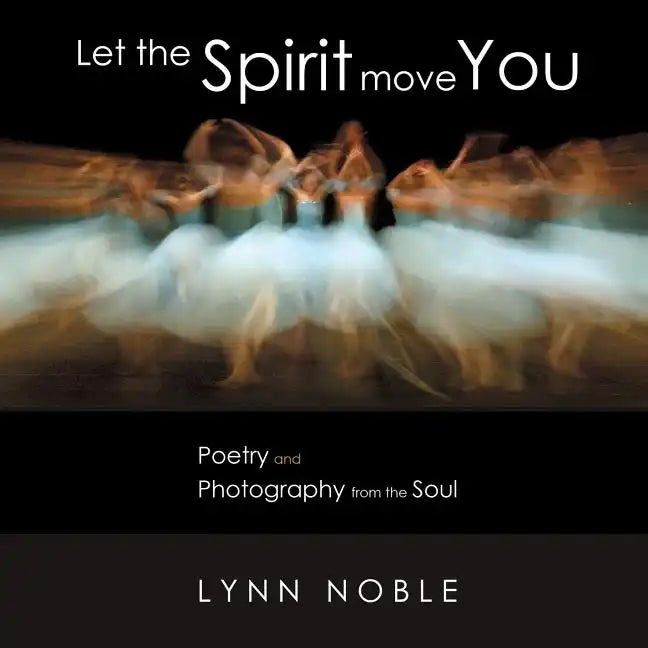 Let the Spirit Move You: Poetry and Photography from the Soul - Paperback