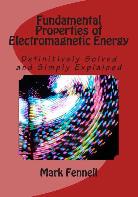 Fundamental Properties of Electromagnetic Energy: Definitively Solved and Simply Explained - Paperback
