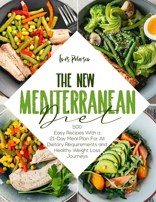 The New Mediterranean Diet Cookbook: 500+ Easy Recipes with a 21-Day Meal Plan for All Dietary Requirements Life and Healthy Weight Loss Journeys - Paperback
