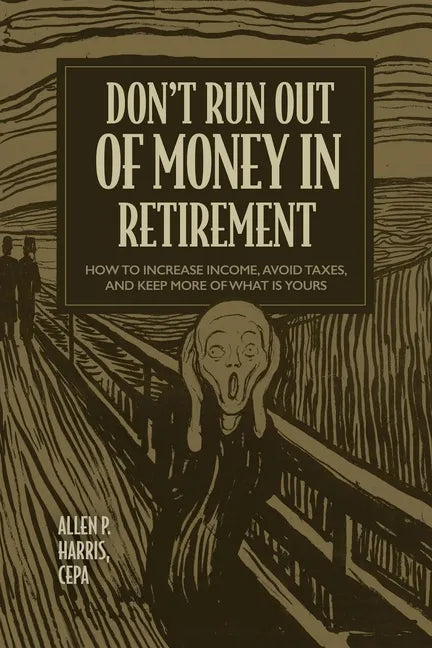 Don't Run Out of Money in Retirement: How to Increase Income, Avoid Taxes, and Keep More of What Is Yours - Hardcover