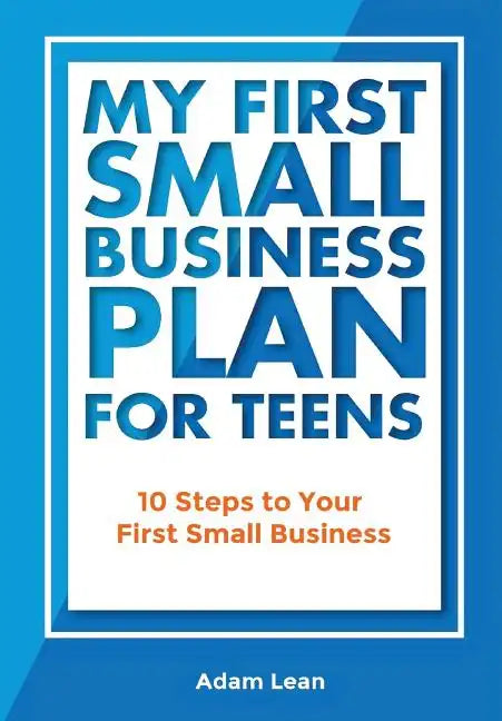 My First Small Business Plan for Teens: 10 Steps to Your First Small Business - Paperback