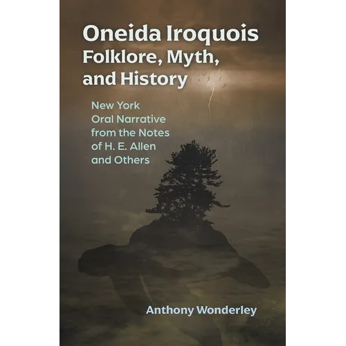 Oneida Iroquois Folklore, Myth, and History: New York Oral Narrative from the Notes of H. E. Allen and Others - Paperback