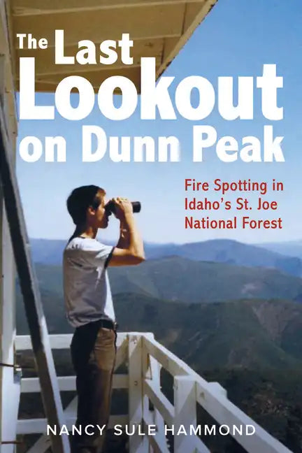 The Last Lookout on Dunn Peak: Fire Spotting in Idaho's St. Joe National Forest - Paperback