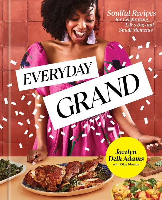 Everyday Grand: Soulful Recipes for Celebrating Life's Big and Small Moments: A Cookbook - Hardcover