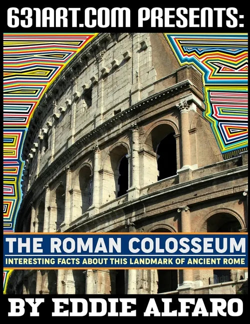 The Roman Colosseum: Interesting Facts About This Landmark of Ancient Rome - Paperback
