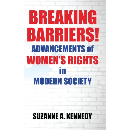 Breaking Barriers!: ADVANCEMENTS OF WOMEN'S RIGHTS in MODERN SOCIETY - Hardcover