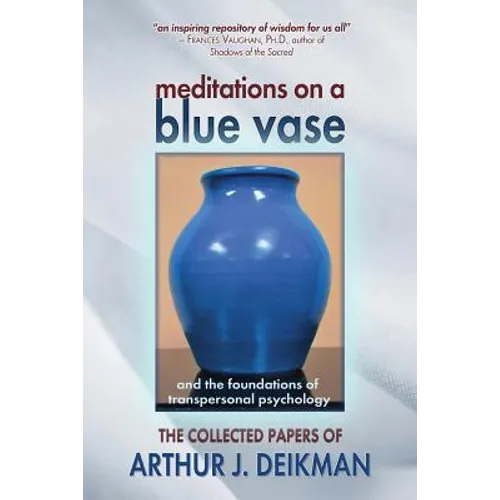 Meditations on a Blue Vase and the Foundations of Transpersonal Psychology: The Collected Papers of Arthur J. Deikman - Paperback